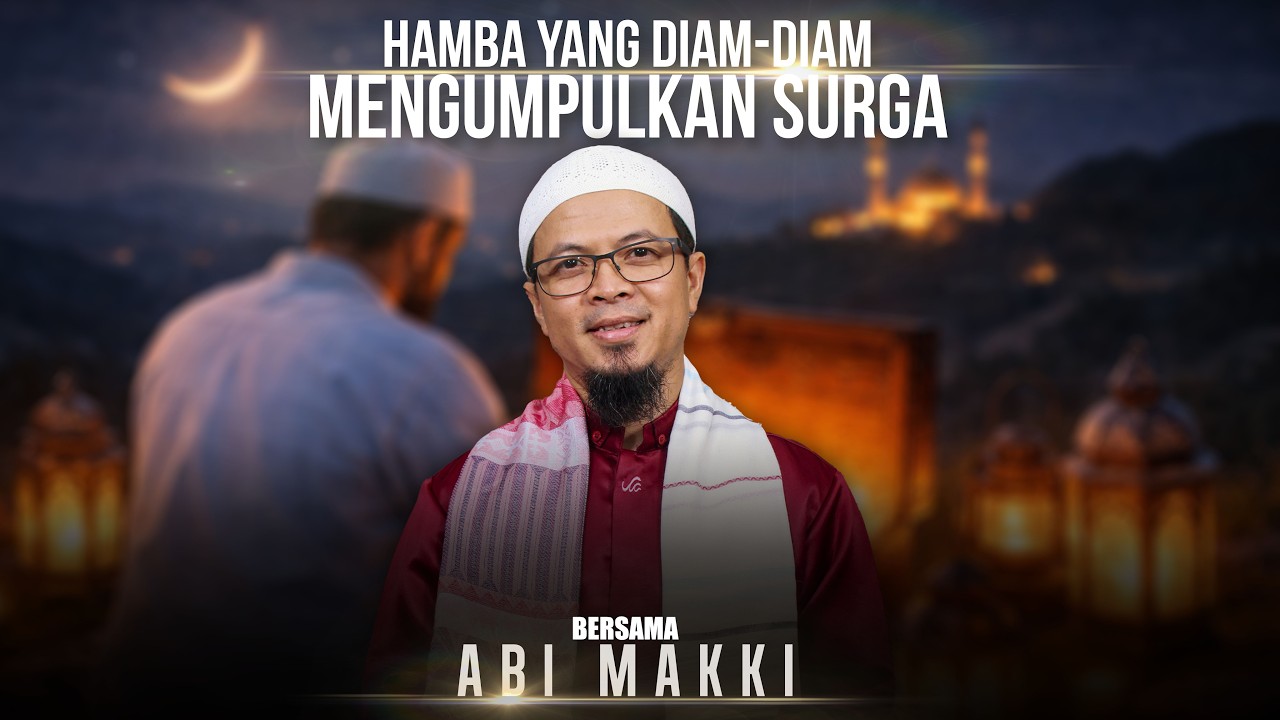 HAMBA YANG DIAM-DIAM MENGUMPULKAN SURGA | KAJIAN TEMATIIK RAMADHAN | BERSAMA ABI MAKKI