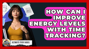 How Can I Improve Energy Levels With Time Tracking? - Ultimate Study Hacks