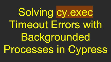 Solving cy.exec Timeout Errors with Backgrounded Processes in Cypress