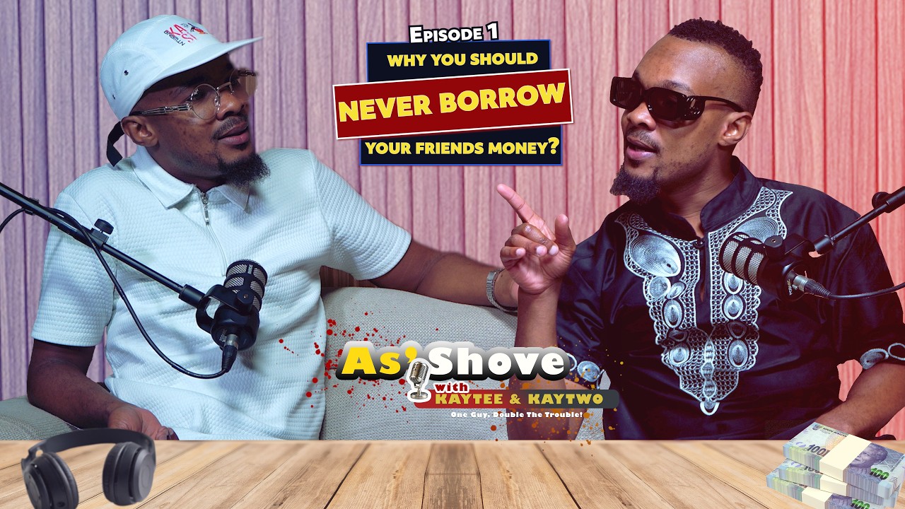 as'Shove With KayTee & KayTwo - Why You Should Never Borrow Your Friends Money?
