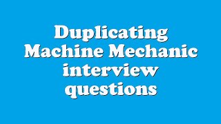 Duplicating Machine Mechanic interview questions
