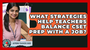 What Strategies Help Teachers Balance CSET Prep With A Job? - Aspiring Teacher Guide
