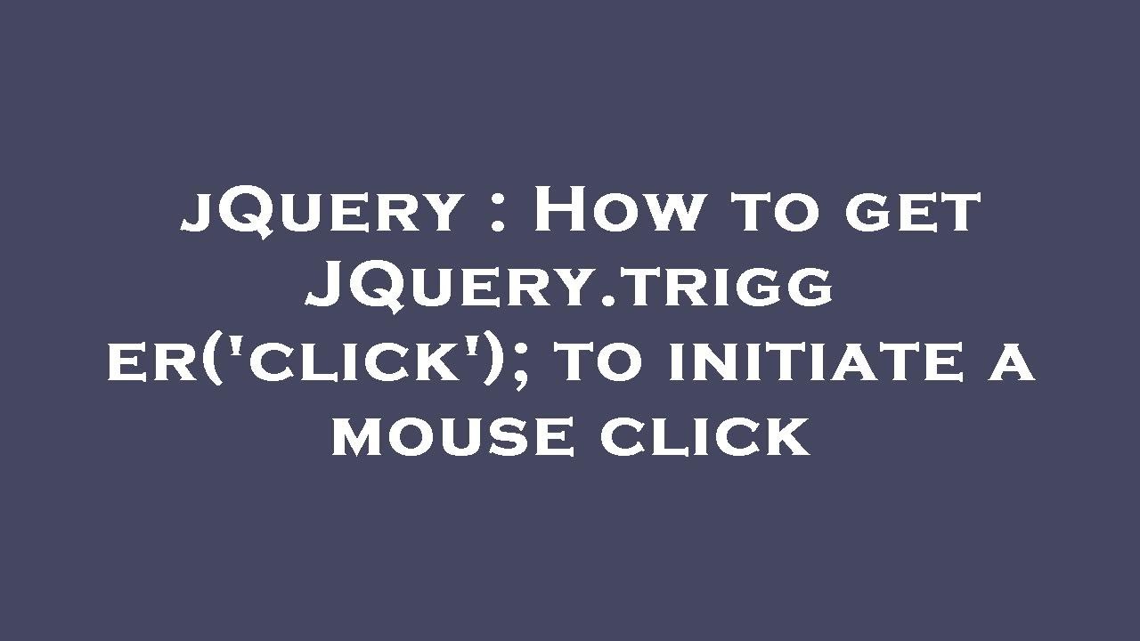 jQuery : How to get JQuery.trigger('click'); to initiate a mouse click ...