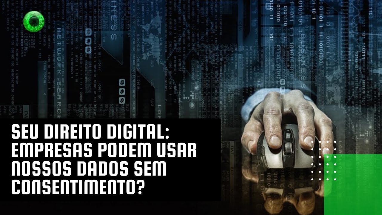 Seu Direito Digital: empresas podem usar nossos dados sem consentimento?