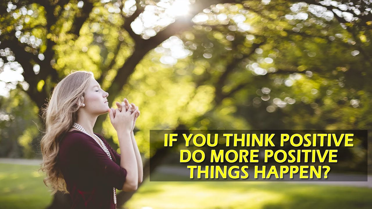 If You Think Positive Do More Positive Things Happen? - YouTube