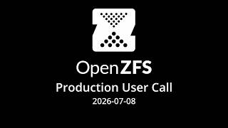 2026-07-08 OpenZFS Production User Call