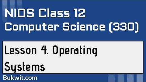 NIOS Class 12 Computer Science (330): Lesson 4. Operating Systems