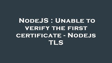 NodeJS : Unable to verify the first certificate - Nodejs TLS