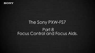PXW-FS7 Official Tutorial Video #8 “Focus Control and Focus Aids"| Sony Professional