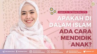 APAKAH DIDALAM ISLAM ADA CARA MENDIDIK ANAK? | Dr. Oki Setiana Dewi, M. Pd
