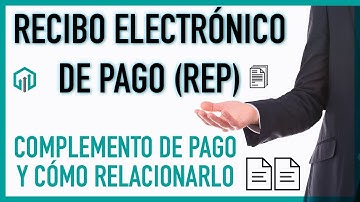 TUTORIAL Recibo Electrónico de Pago (REP) o Complemento de pago