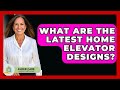 What Are The Latest Home Elevator Designs? - Elder Care Support Network