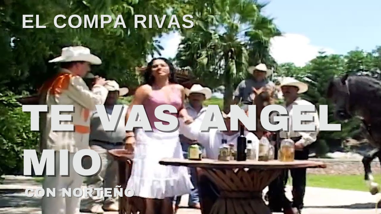 El Compa Rivas - Te Vas Angel Mio - YouTube