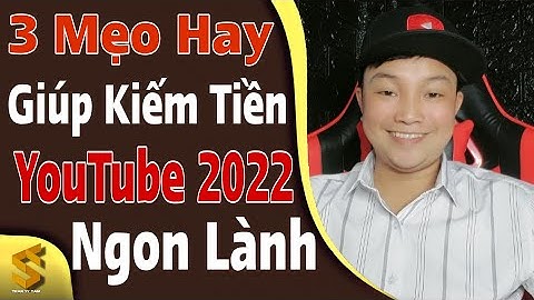 Biết 3 Điều Này Bạn Sẽ Làm YouTube 2022 Kiếm Tiền Ngon Lành