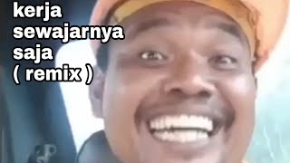 Kerja sewajarnya saja ( remix )