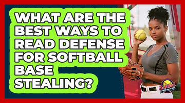 What Are The Best Ways To Read Defense For Softball Base Stealing? - Softball Basics and Beyond