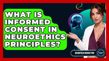 What Is Informed Consent In Neuroethics Principles? - Neurotech Insight Pro