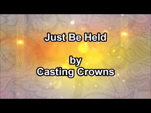Just Be Held - Casting Crowns (Lyrics) - YouTube