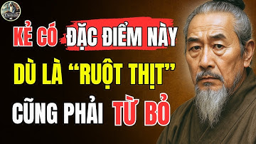Cổ Nhân Dạy – Kẻ mang ĐẶC ĐIỂM này, cho dù là ANH EM RUỘT THỊT cũng phải TỪ BỎ | Triết Lý Sống