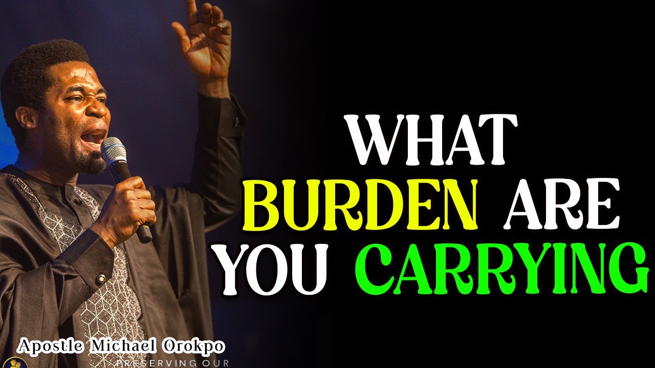 HOW TO SUSTAIN BURDENS|| WHAT BURDEN ARE YOU CARRYING || APOSTLE MICHAEL OROKPO