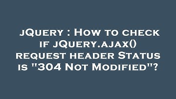 jQuery : How to check if jQuery.ajax() request header Status is "304 Not Modified"?