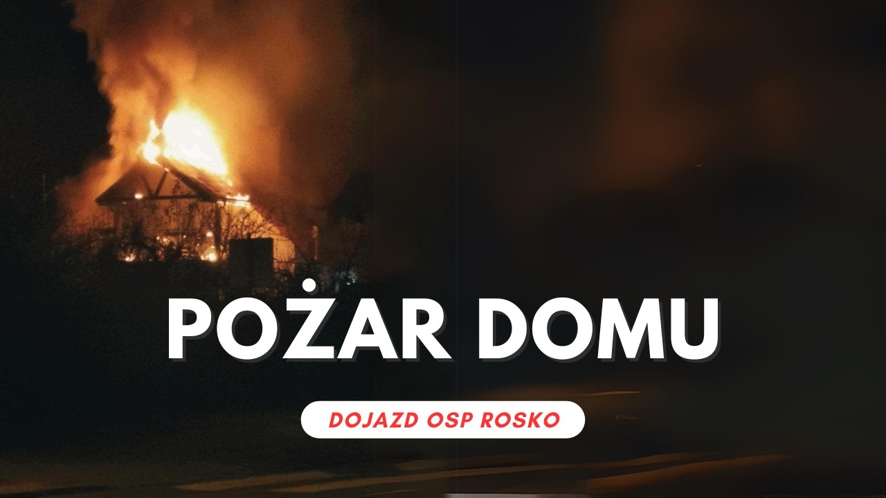 Pożar domu WIELEŃ - WYJAZD OSP ROSKO