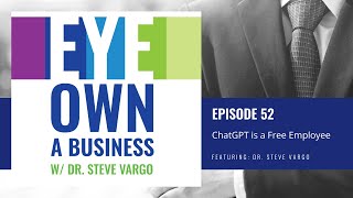 Eye Own a Business Episode 52: ChatGPT is a Free Employee