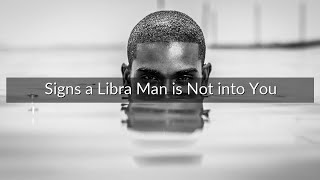 Signs a Libra Man is Not into You