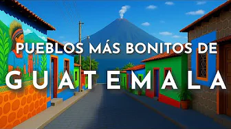 THE MOST BEAUTIFUL TOWNS IN GUATEMALA