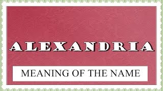 BABY NAME ALEXANDRIA - MEANING, FUN FACTS, HOROSCOPE