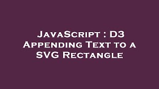 JavaScript : D3 Appending Text to a SVG Rectangle