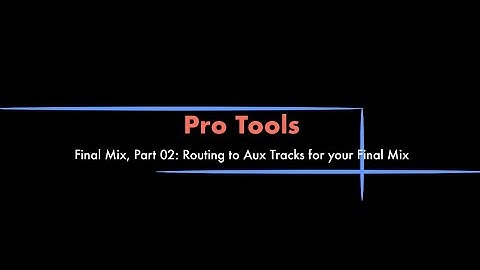 Pro Tools - Final Audio Post Mix, Part 02: Routing to Aux Tracks for Your Final Mix