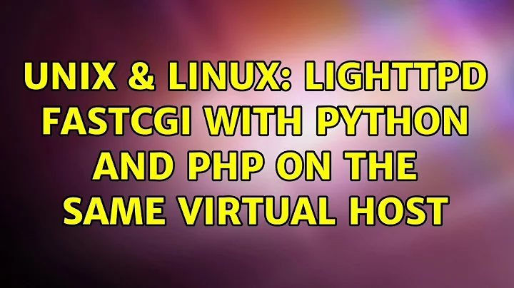 Unix & Linux: lighttpd fastcgi with python and php on the same virtual host