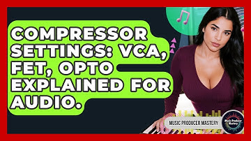 Compressor Settings: VCA, FET, Opto Explained For Audio. - Music Producer Mastery