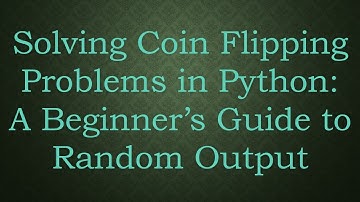Solving Coin Flipping Problems in Python: A Beginner’s Guide to Random Output