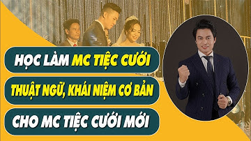 Một số Khái niệm, Thuật ngữ Cơ bản - Dành cho MC Tiệc cưới Mới