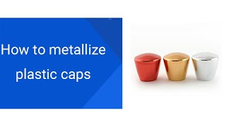 Vacuum Metallizing Coating Process - How To Metallize The Plastic Caps