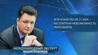 Елфимов: Зеленский после 21 мая - это абсолютная невозможность каких-либо переговоров