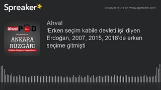 Erken Seçim Kabile Devleti Işi Diyen Erdoğan, 2007, 2015, 2018De Erken Seçime Gitmişti