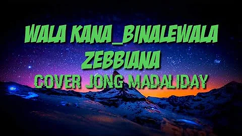 Wala Kana   Binaliwala   Zebbiana   cover_Jong Madaliday Lyrics