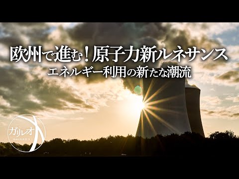 欧州で進む！原子力新ルネサンス エネルギー利用の新たな潮流 | ガリレオX第277回 - ガリレオ Ch