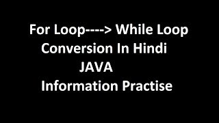 Conversion of For Loop Into While Loop in Java For class 12 IP Part-2