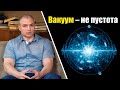 Вакуум – это не пустота, просто наши учёные ещё не изобрели приборов, работающих с ним (С. Тармашев)