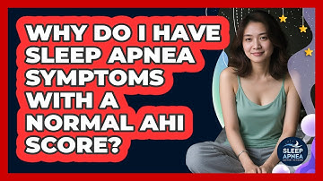 Why Do I Have Sleep Apnea Symptoms With A Normal AHI Score? - Sleep Apnea Support Network