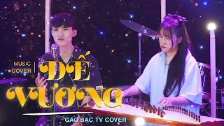 ĐẾ VƯƠNG - Đình Dũng | GAO BẠC TV Cover