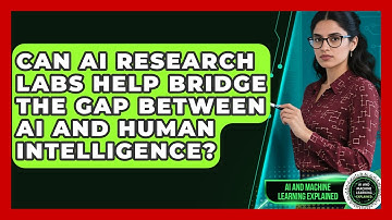 Can AI Research Labs Help Bridge the Gap Between AI and Human Intelligence?