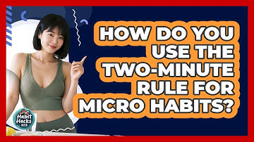 How Do You Use The Two-Minute Rule For Micro Habits? - Habit Hacks Hub