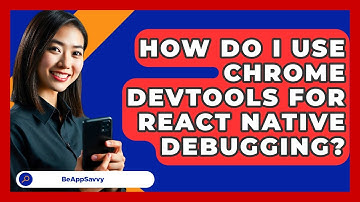 How Do I Use Chrome DevTools For React Native Debugging? - Be App Savvy