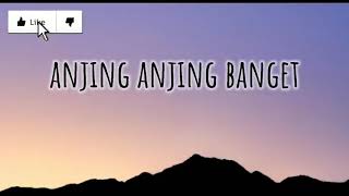 LAGU ANJING-ANJING BANGET LIRIK
