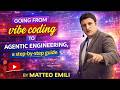 From Vibe Coding to Agentic Engineering. A Step-By-Step Guide by Matteo Emili